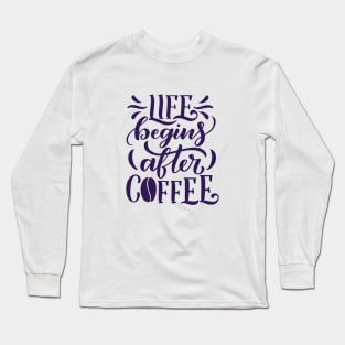 Life Begins After Coffee Long Sleeve T-Shirt